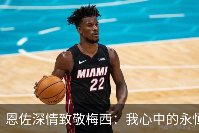 恩佐深情致敬梅西：我心中的永恒偶像与阿根廷之最